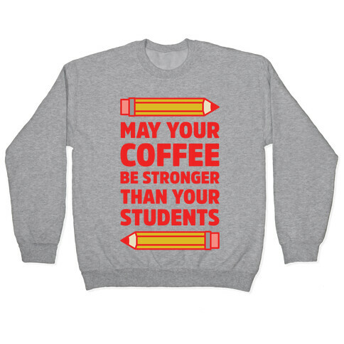 May Your Coffee be Stronger than your Students Pullover