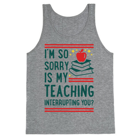 Is My Teaching Interrupting you Tank Top
