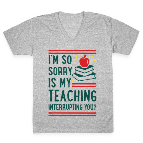 Is My Teaching Interrupting you V-Neck Tee Shirt