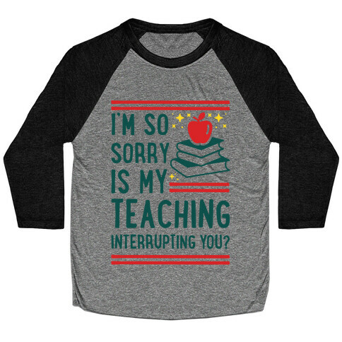 Is My Teaching Interrupting you Baseball Tee