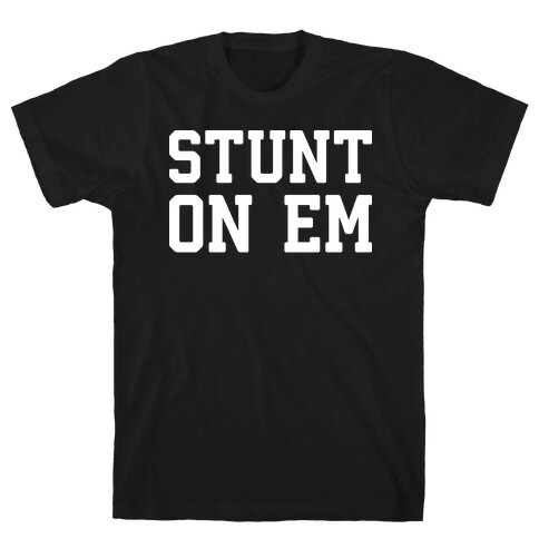 Stunt On Em T-Shirt