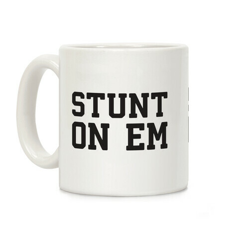 Stunt On Em Coffee Mug