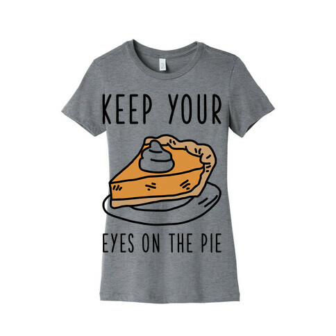 Keep Your Eye on the Pie Womens T-Shirt