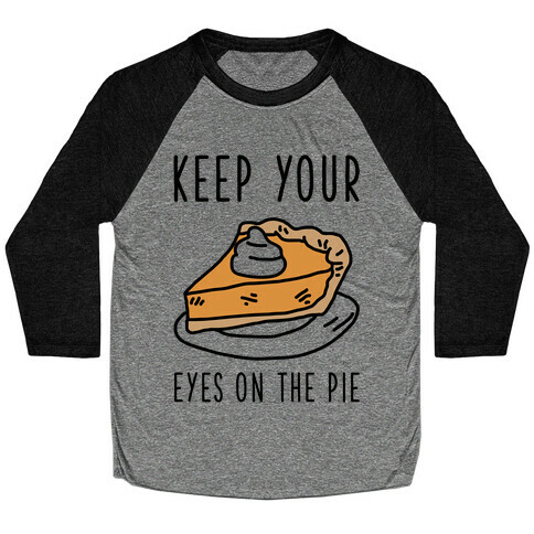 Keep Your Eye on the Pie Baseball Tee