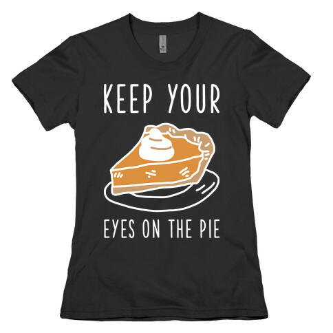 Keep Your Eye on the Pie Womens T-Shirt