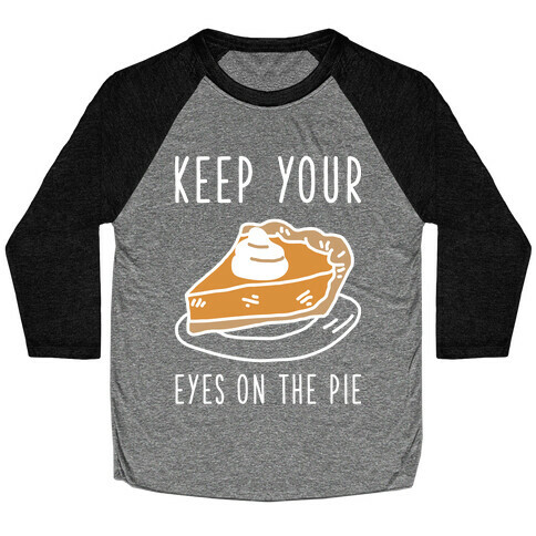 Keep Your Eye on the Pie Baseball Tee