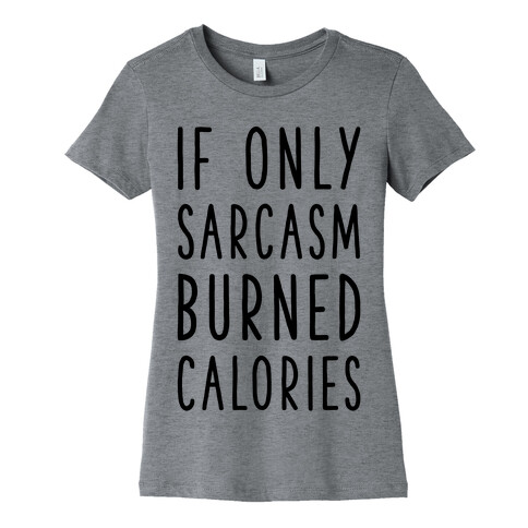 If Only Sarcasm Burned Calories Womens T-Shirt