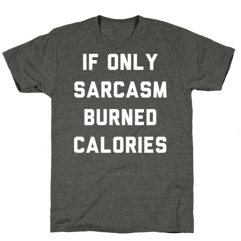 If Only Sarcasm Burned Calories T-Shirt