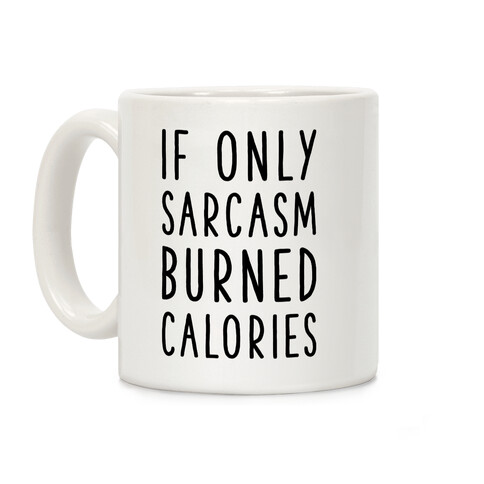 If Only Sarcasm Burned Calories Coffee Mug