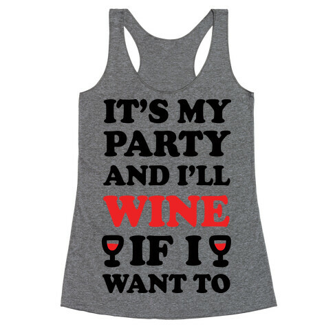 It's My Party And I'll Wine If I Want To Racerback Tank Top