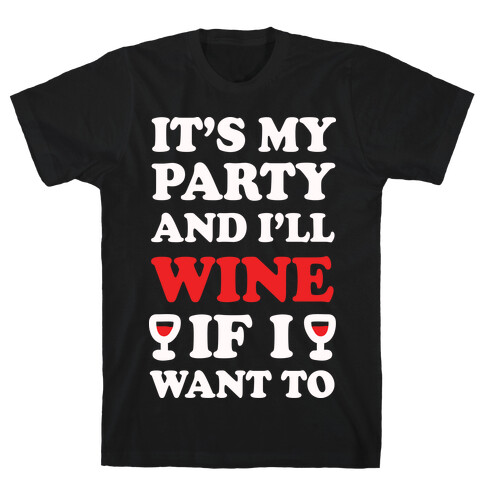 It's My Party And I'll Wine If I Want To  T-Shirt