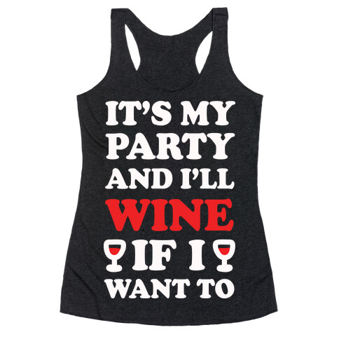 It's My Party And I'll Wine If I Want To  Racerback Tank Top
