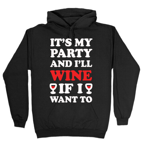 It's My Party And I'll Wine If I Want To  Hooded Sweatshirt