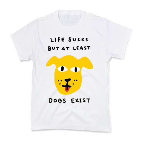 Life Sucks But At Least Dogs Exist Kids T-Shirt