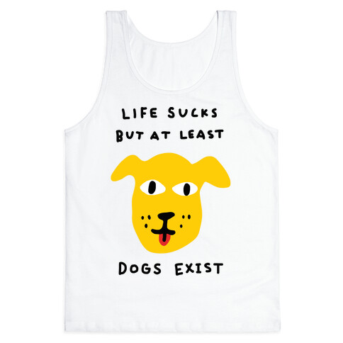 Life Sucks But At Least Dogs Exist Tank Top