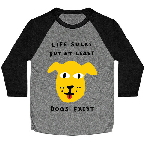 Life Sucks But At Least Dogs Exist Baseball Tee