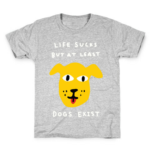 Life Sucks But At Least Dogs Exist Kids T-Shirt