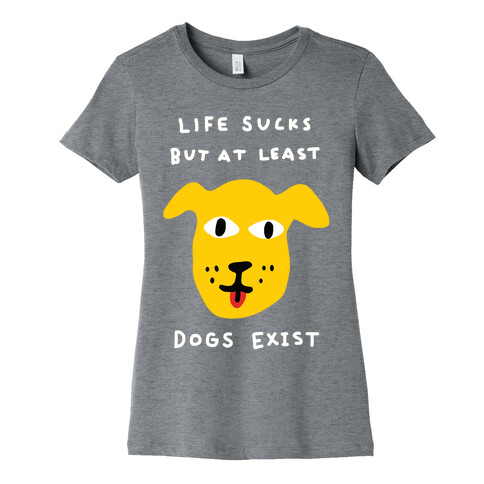 Life Sucks But At Least Dogs Exist Womens T-Shirt