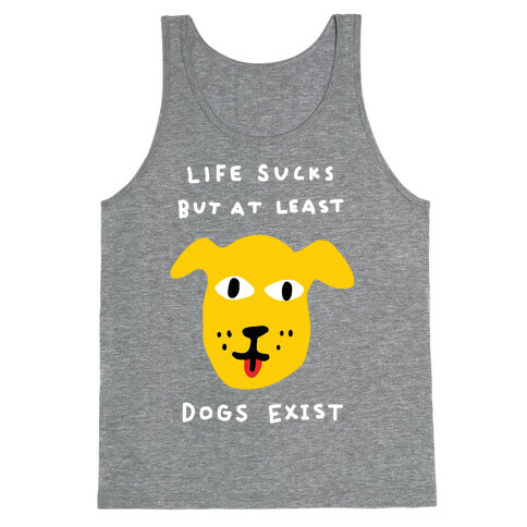 Life Sucks But At Least Dogs Exist Tank Top