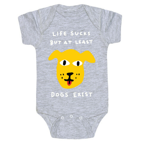 Life Sucks But At Least Dogs Exist Baby One-Piece