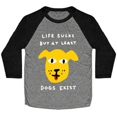 Life Sucks But At Least Dogs Exist Baseball Tee