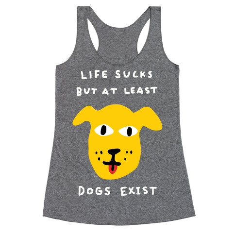 Life Sucks But At Least Dogs Exist Racerback Tank Top