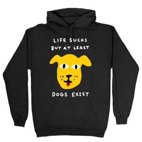 Life Sucks But At Least Dogs Exist Hooded Sweatshirt