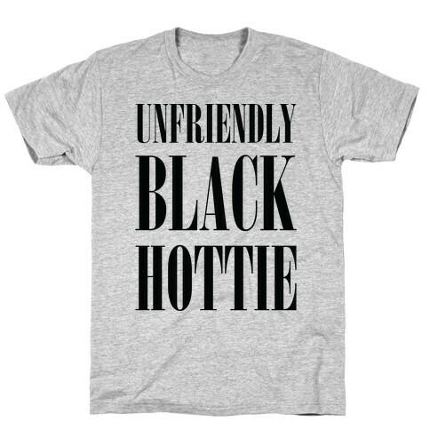 Unfriendly Black Hottie T-Shirt