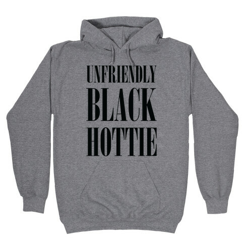 Unfriendly Black Hottie Hooded Sweatshirt