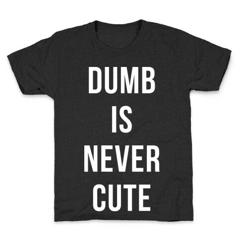 Dumb is Never Cute Kids T-Shirt