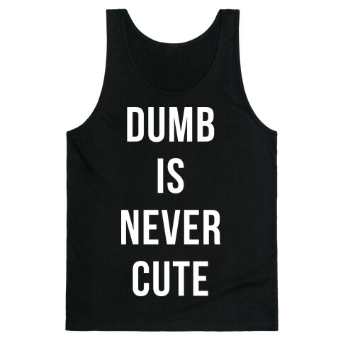 Dumb is Never Cute Tank Top