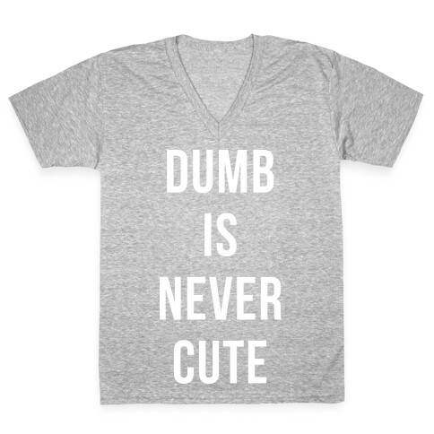 Dumb is Never Cute V-Neck Tee Shirt