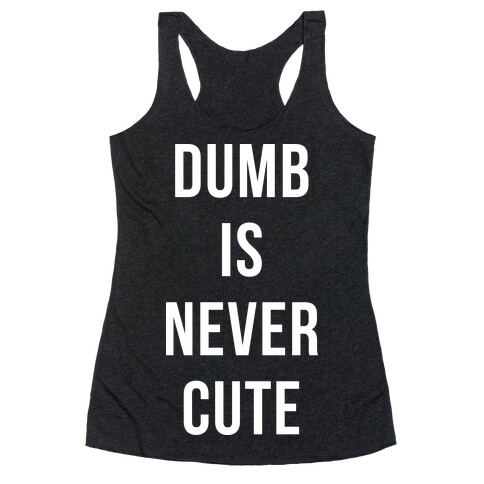 Dumb is Never Cute Racerback Tank Top