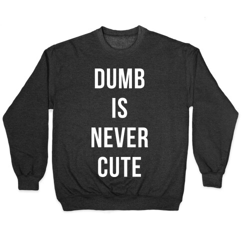 Dumb is Never Cute Pullover