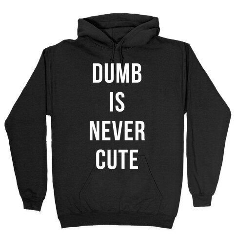 Dumb is Never Cute Hooded Sweatshirt