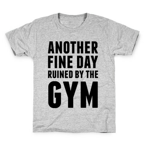 Another Fine Day Ruined By The Gym Kids T-Shirt