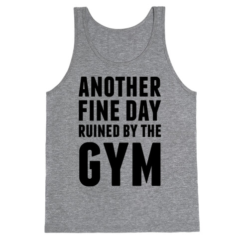 Another Fine Day Ruined By The Gym Tank Top