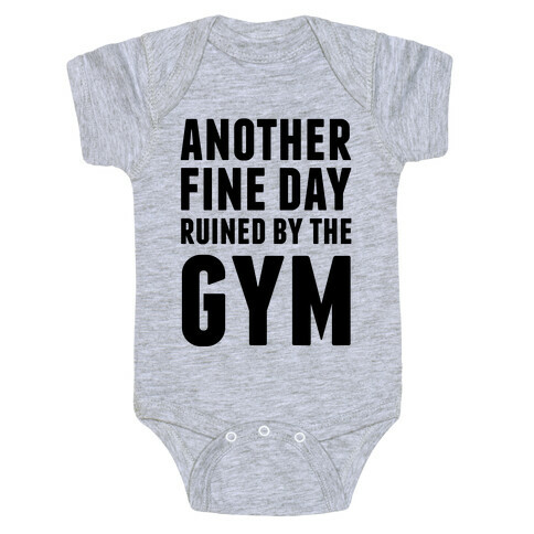 Another Fine Day Ruined By The Gym Baby One-Piece