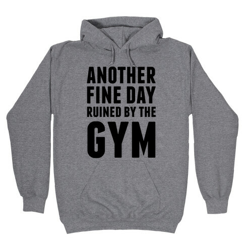 Another Fine Day Ruined By The Gym Hooded Sweatshirt