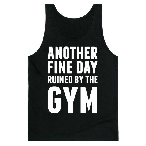 Another Fine Day Ruined By The Gym Tank Top