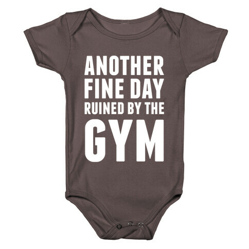 Another Fine Day Ruined By The Gym Baby One-Piece