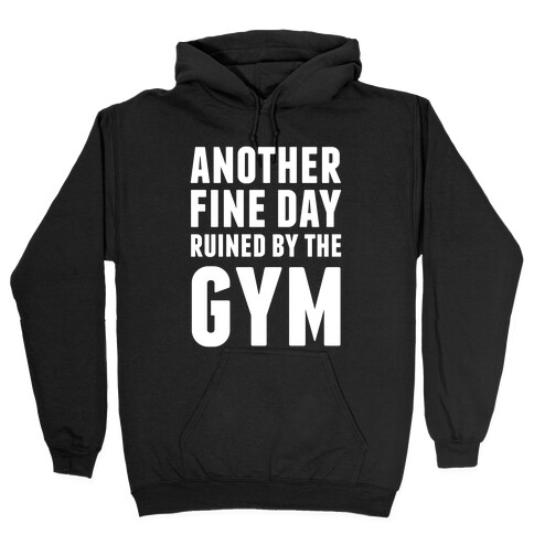 Another Fine Day Ruined By The Gym Hooded Sweatshirt