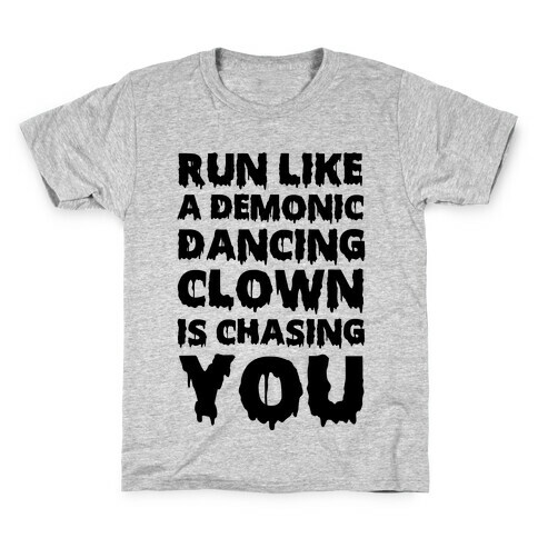Run Like A Demonic Dancing Clown Is Chasing You Kids T-Shirt