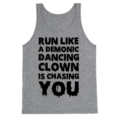 Run Like A Demonic Dancing Clown Is Chasing You Tank Top