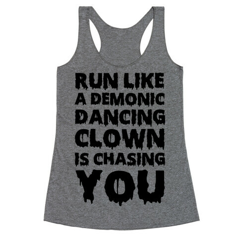 Run Like A Demonic Dancing Clown Is Chasing You Racerback Tank Top