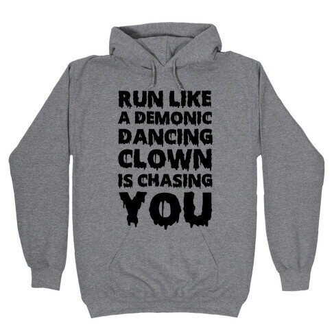 Run Like A Demonic Dancing Clown Is Chasing You Hooded Sweatshirt