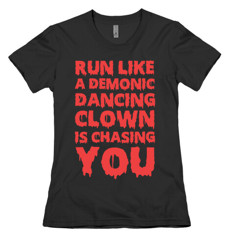 Run Like A Demonic Dancing Clown Is Chasing You Womens T-Shirt