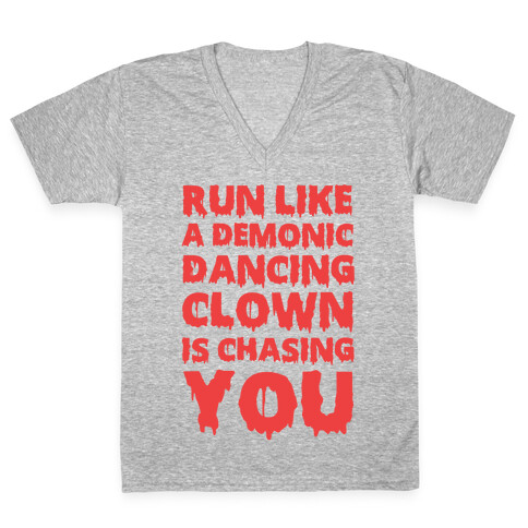 Run Like A Demonic Dancing Clown Is Chasing You V-Neck Tee Shirt