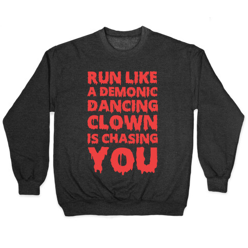 Run Like A Demonic Dancing Clown Is Chasing You Pullover