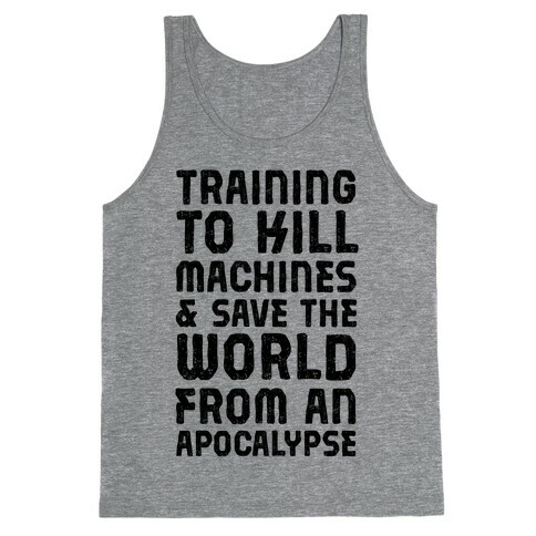 Training To Kill Machines & Save The World From An Apocalypse  Tank Top